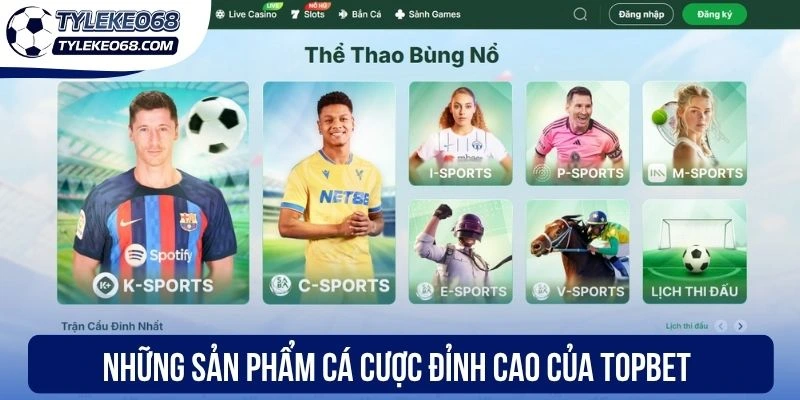Những sản phẩm cá cược đỉnh cao của Topbet