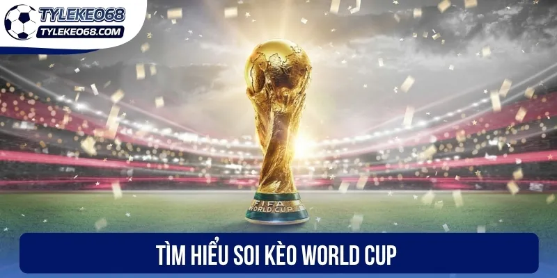 Soi Kèo World Cup - Phân Tích Tỷ Lệ Kèo Bóng Chuẩn Từng Trận 1 Tìm hiểu soi kèo World Cup