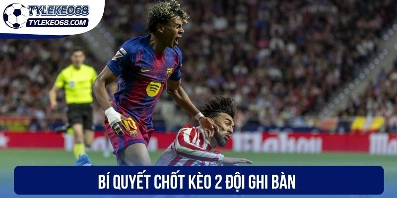 Bí quyết chốt kèo 2 đội ghi bàn