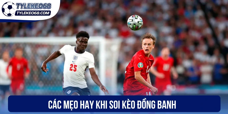 Các mẹo hay khi soi kèo đồng banh 