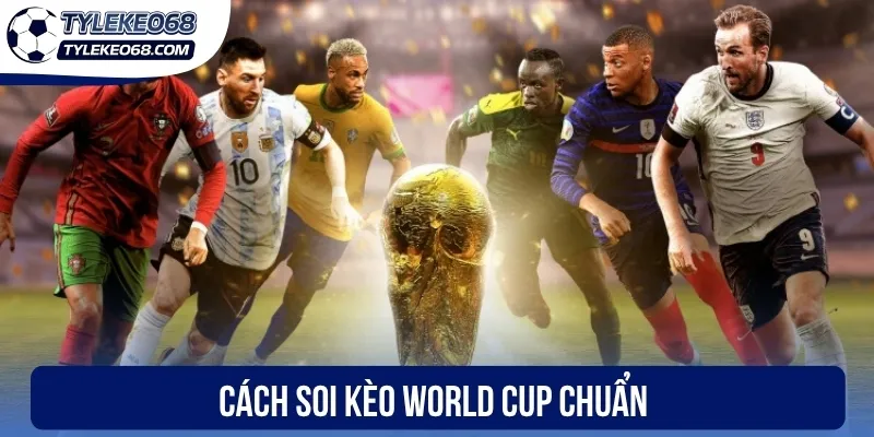 Soi Kèo World Cup - Phân Tích Tỷ Lệ Kèo Bóng Chuẩn Từng Trận 3 Cách soi kèo World Cup chuẩn
