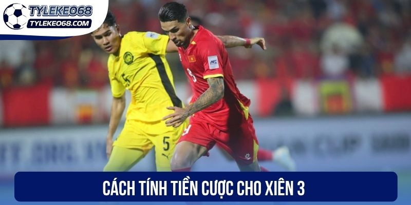 Cách tính tiền cược cho xiên 3