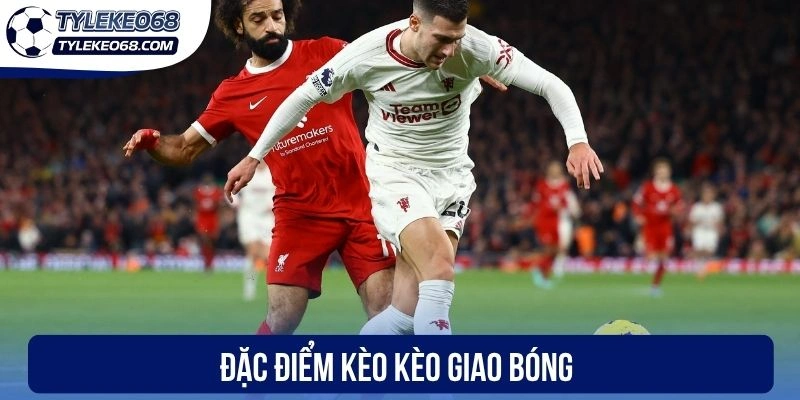 Đặc điểm kèo kèo giao bóng