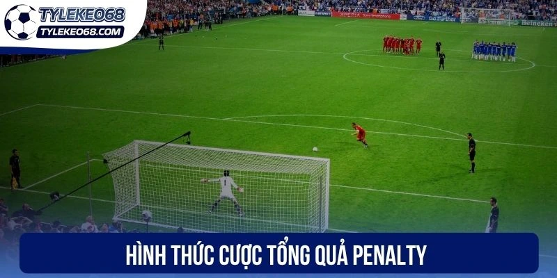 Kèo Phạt Đền Là Gì? Chia Sẻ Cách Cược Hiệu Quả Cho Tân Thủ 2 Hình thức cược tổng quả penalty