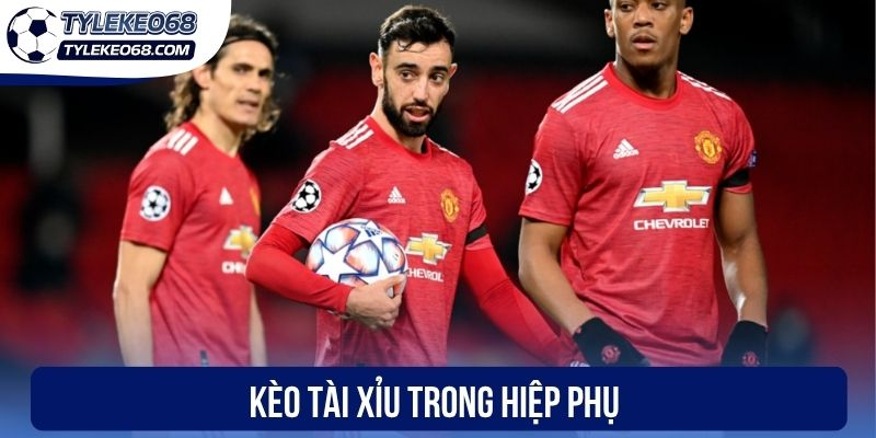 Kèo tài xỉu trong hiệp phụ