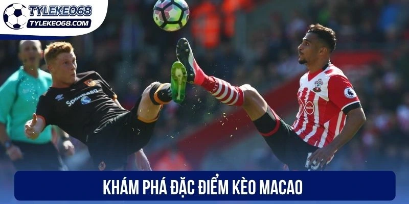 Khám phá đặc điểm kèo Macao