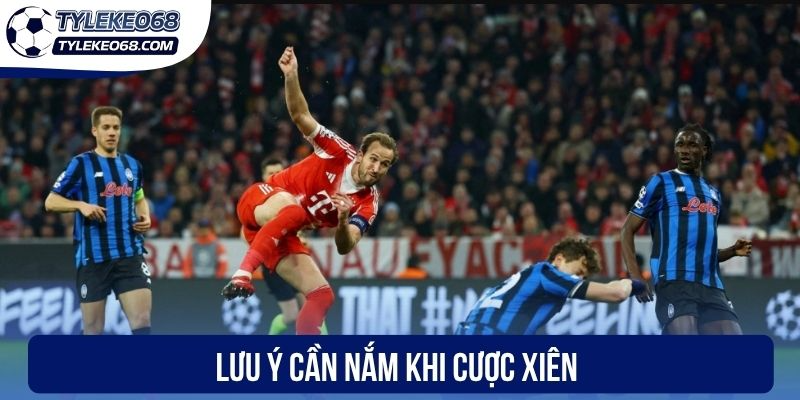 Lưu ý cần nắm khi cược xiên