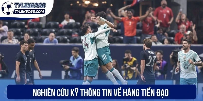 Nghiên cứu kỹ thông tin về hàng tiền đạo