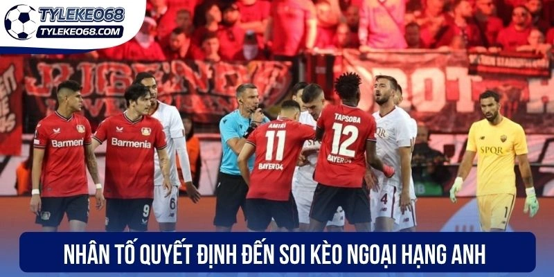 Nhân tố quyết định đến soi kèo Ngoại Hạng Anh