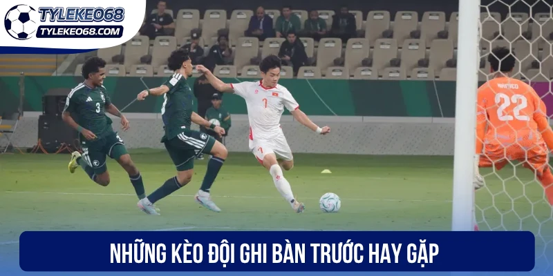 Những kèo đội ghi bàn trước hay gặp