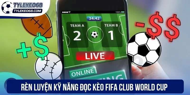 Rèn luyện kỹ năng đọc kèo FIFA Club World Cup