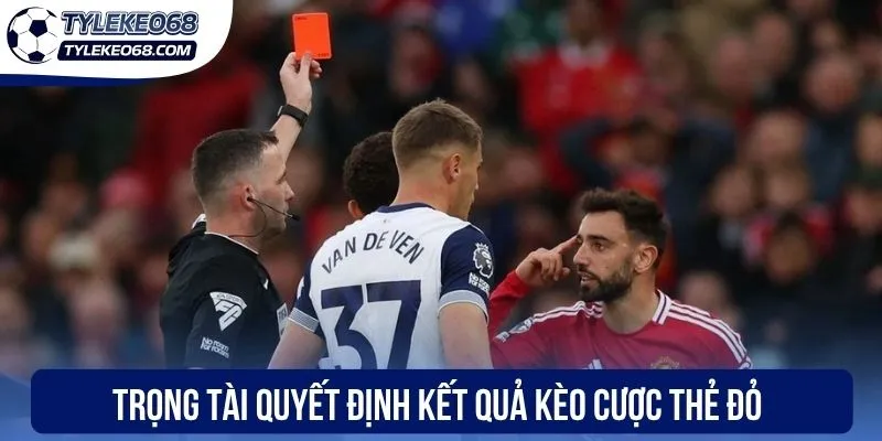 Trọng tài quyết định kết quả kèo cược thẻ đỏ